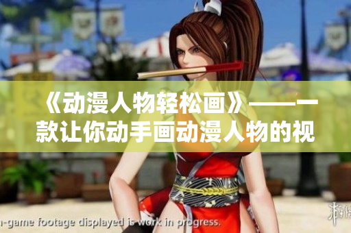 《動漫人物輕松畫》——一款讓你動手畫動漫人物的視頻軟件