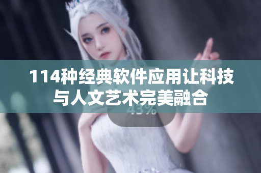 114種經(jīng)典軟件應(yīng)用讓科技與人文藝術(shù)完美融合