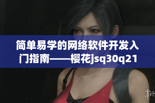 簡單易學(xué)的網(wǎng)絡(luò)軟件開發(fā)入門指南——櫻花jsq30q211