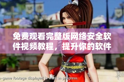 免費觀看完整版網(wǎng)絡安全軟件視頻教程，提升你的軟件技能！
