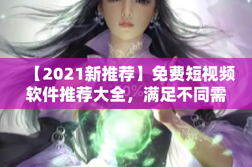 【2021新推薦】免費(fèi)短視頻軟件推薦大全，滿足不同需求！