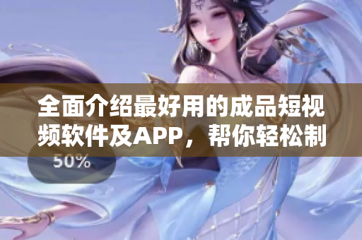 全面介紹最好用的成品短視頻軟件及APP，幫你輕松制作精彩短片！