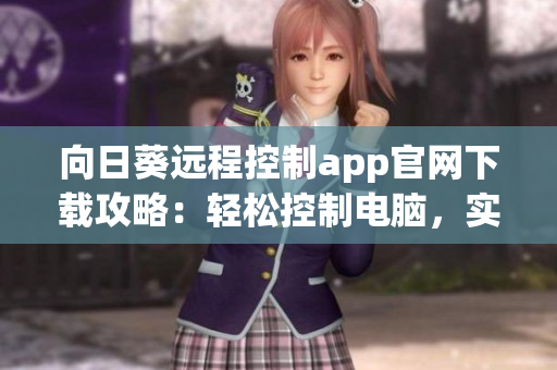 向日葵遠程控制app官網(wǎng)下載攻略：輕松控制電腦，實現(xiàn)遠程辦公