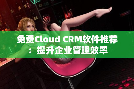 免費(fèi)Cloud CRM軟件推薦：提升企業(yè)管理效率