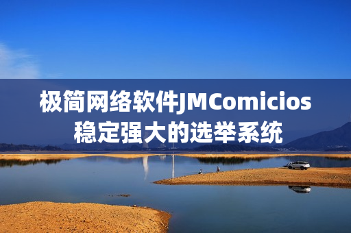 極簡網(wǎng)絡軟件JMComicios 穩(wěn)定強大的選舉系統(tǒng)