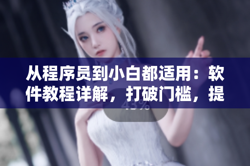 從程序員到小白都適用：軟件教程詳解，打破門檻，提升技能