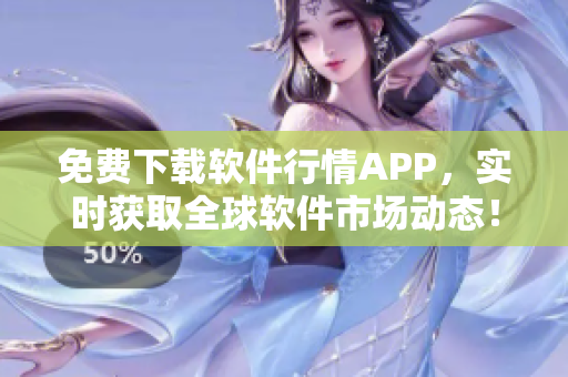 免費下載軟件行情APP，實時獲取全球軟件市場動態(tài)！