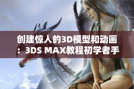 創(chuàng)建驚人的3D模型和動畫：3DS MAX教程初學(xué)者手冊