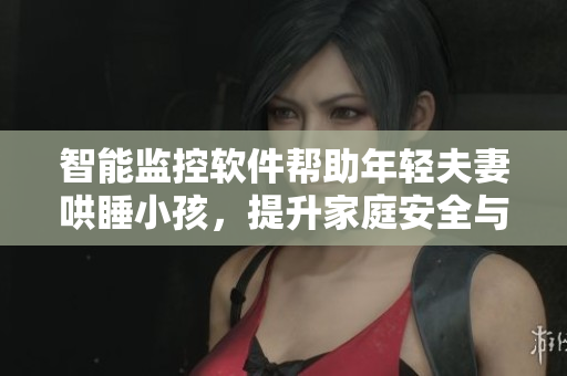 智能監(jiān)控軟件幫助年輕夫妻哄睡小孩，提升家庭安全與便捷性