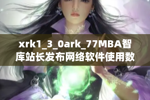 xrk1_3_0ark_77MBA智庫站長發(fā)布網(wǎng)絡(luò)軟件使用數(shù)據(jù)報告
