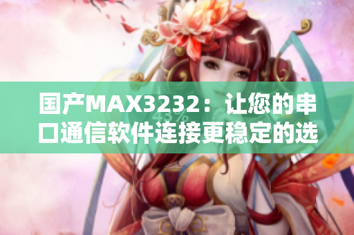 國(guó)產(chǎn)MAX3232：讓您的串口通信軟件連接更穩(wěn)定的選擇
