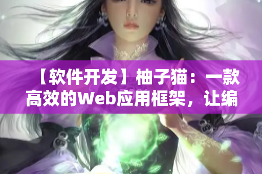 【軟件開發(fā)】柚子貓：一款高效的Web應用框架，讓編程變得更簡單