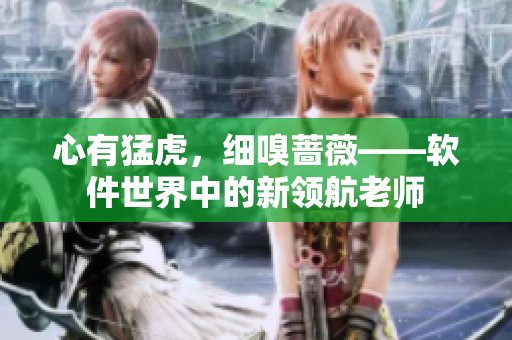 心有猛虎，細(xì)嗅薔薇——軟件世界中的新領(lǐng)航老師