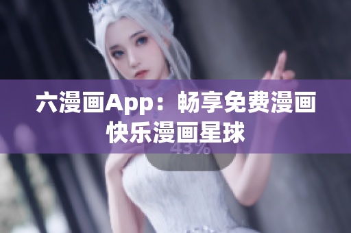 六漫畫App：暢享免費漫畫快樂漫畫星球