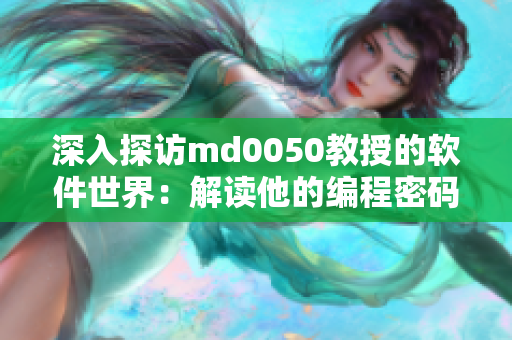 深入探訪md0050教授的軟件世界：解讀他的編程密碼