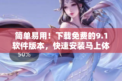 簡單易用！下載免費的9.1軟件版本，快速安裝馬上體驗