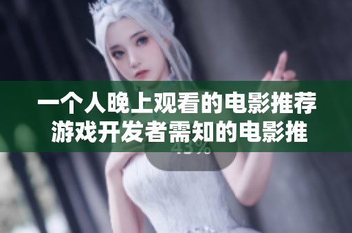 一個人晚上觀看的電影推薦 游戲開發(fā)者需知的電影推薦