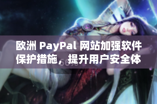 歐洲 PayPal 網(wǎng)站加強(qiáng)軟件保護(hù)措施，提升用戶安全體驗(yàn)