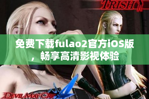 免費下載fulao2官方iOS版，暢享高清影視體驗