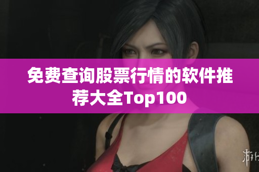 免費查詢股票行情的軟件推薦大全Top100