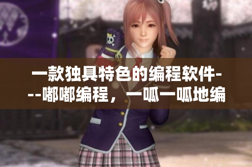 一款獨(dú)具特色的編程軟件---嘟嘟編程，一呱一呱地編寫你的代碼