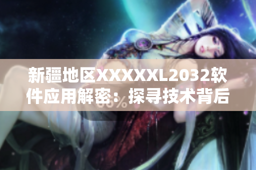 新疆地區(qū)XXXXXL2032軟件應用解密：探尋技術背后的秘密