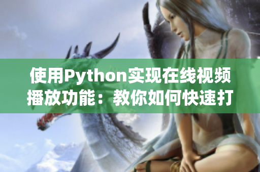使用Python實現(xiàn)在線視頻播放功能：教你如何快速打造自己的視頻播放器