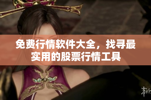 免費(fèi)行情軟件大全，找尋最實(shí)用的股票行情工具