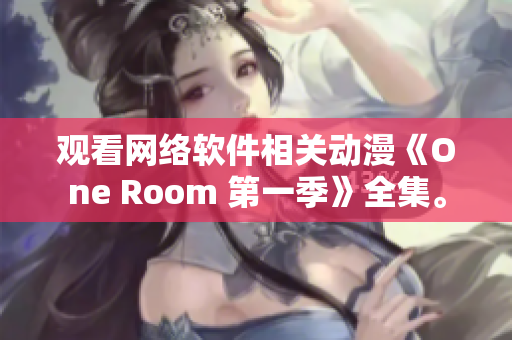 觀看網(wǎng)絡(luò)軟件相關(guān)動(dòng)漫《One Room 第一季》全集。