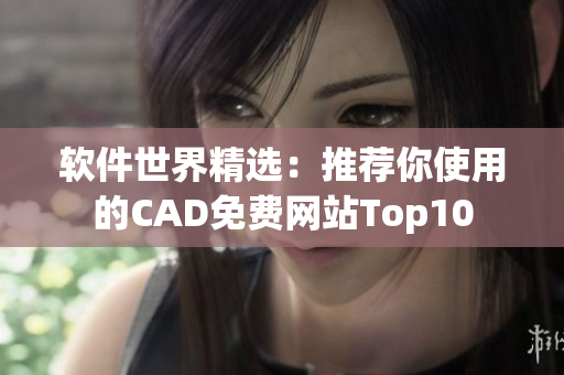 軟件世界精選：推薦你使用的CAD免費網(wǎng)站Top10