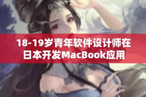 18-19歲青年軟件設(shè)計師在日本開發(fā)MacBook應(yīng)用