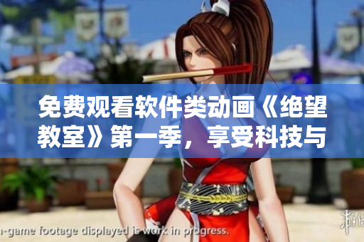 免費(fèi)觀看軟件類動畫《絕望教室》第一季，享受科技與懸疑交織的視聽盛宴
