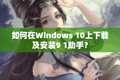 如何在Windows 10上下載及安裝9 1助手？