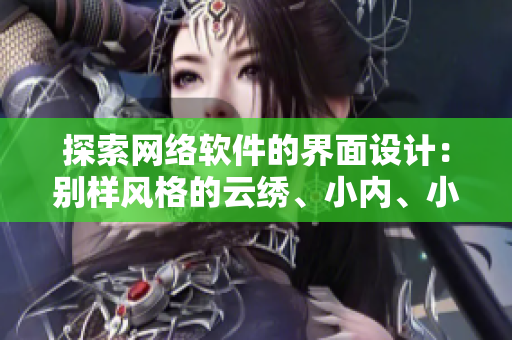 探索網(wǎng)絡(luò)軟件的界面設(shè)計：別樣風(fēng)格的云繡、小內(nèi)、小愛心