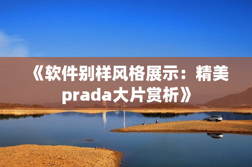 《軟件別樣風(fēng)格展示：精美prada大片賞析》