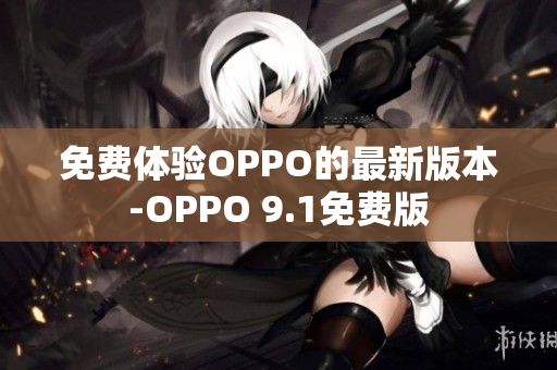 免費體驗OPPO的最新版本-OPPO 9.1免費版