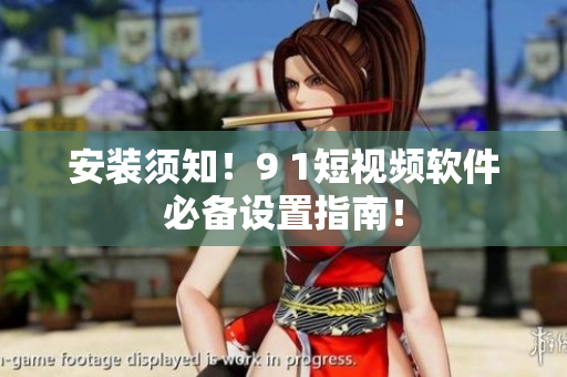 安裝須知！9 1短視頻軟件必備設(shè)置指南！