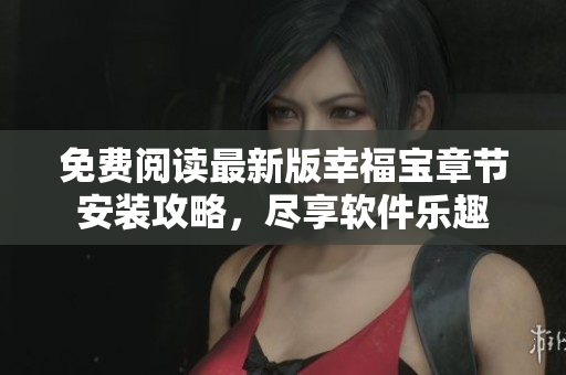 免費(fèi)閱讀最新版幸福寶章節(jié)安裝攻略，盡享軟件樂(lè)趣