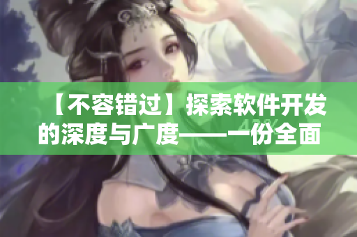 【不容錯過】探索軟件開發(fā)的深度與廣度——一份全面的軟件開發(fā)指南