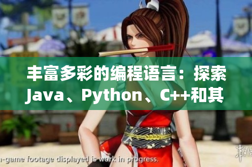 豐富多彩的編程語(yǔ)言：探索Java、Python、C++和其他熱門選項(xiàng)