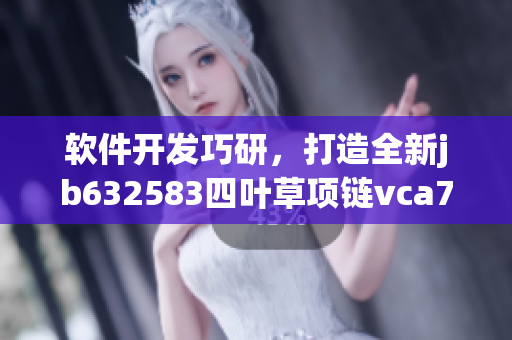 軟件開發(fā)巧研，打造全新jb632583四葉草項鏈vca750