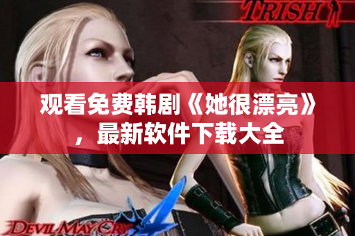 觀看免費(fèi)韓劇《她很漂亮》，最新軟件下載大全