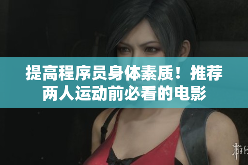 提高程序員身體素質(zhì)！推薦兩人運(yùn)動前必看的電影