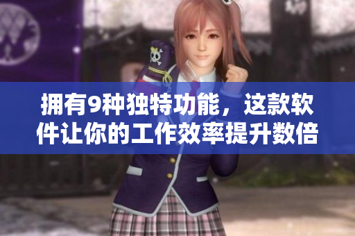 擁有9種獨(dú)特功能，這款軟件讓你的工作效率提升數(shù)倍！