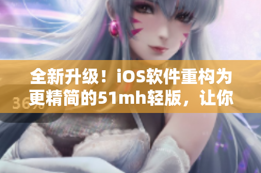 全新升級(jí)！iOS軟件重構(gòu)為更精簡(jiǎn)的51mh輕版，讓你暢享更流暢的使用體驗(yàn)