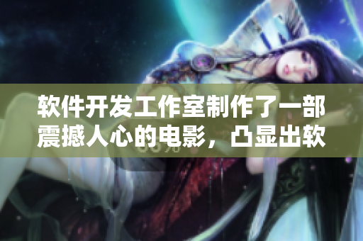 軟件開(kāi)發(fā)工作室制作了一部震撼人心的電影，凸顯出軟件行業(yè)的重要性