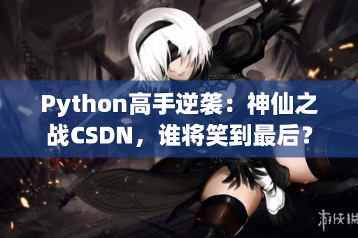 Python高手逆襲：神仙之戰(zhàn)CSDN，誰將笑到最后？