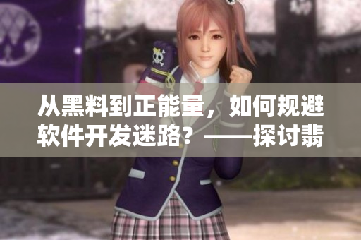 從黑料到正能量，如何規(guī)避軟件開發(fā)迷路？——探討翡翠手鐲對軟件開發(fā)的啟示