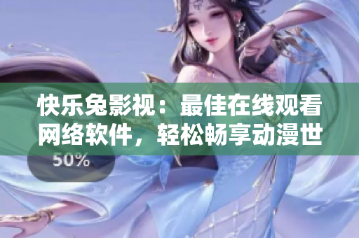 快樂兔影視：最佳在線觀看網(wǎng)絡軟件，輕松暢享動漫世界