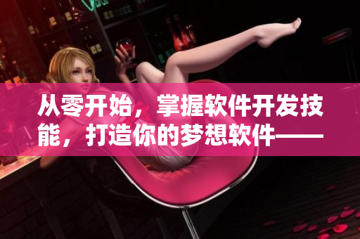 從零開始，掌握軟件開發(fā)技能，打造你的夢(mèng)想軟件——詳解多多視頻開發(fā)指南